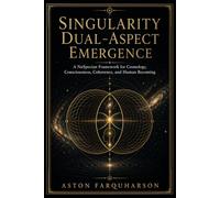 Singularity Dual-Aspect Emergence: A NuSpecian Framework for Cosmology, Consciousness, Coherence, and Human Becoming