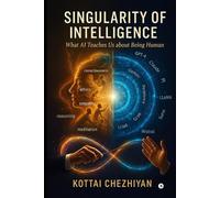 SINGULARITY OF INTELLIGENCE: What AI Teaches Us About Being Human