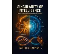 SINGULARITY OF INTELLIGENCE: What AI Teaches Us About Being Human