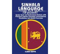 SINHALA LANGUAGE FOR BEGINNERS: Speak, Read, and Understand Sinhala with Practical Lessons, Everyday Conversations, Vocabulary, and Guided Exercises