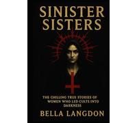 SINISTER SISTERS: The Chilling True Stories of Women Who Led Cults into Darkness