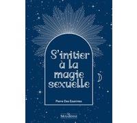 S'initier à la magie sexuelle Pierre Des Esseintes (Auteur)