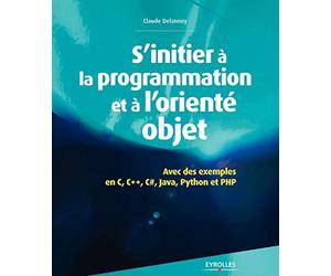 S'initier à la programmation et à l'orienté objet: Avec des exemples en C, C++, C#, Python, Java et PHP.