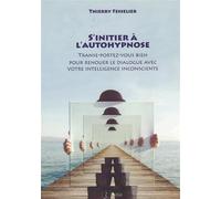 S'initier à l'autohypnose - Transe-portez-vous bien pour renouer le dialogue avec votre intelligence inconsciente Pour renouer le dialogue avec votre intelligence inconsciente - Thierry Fesselier - Sa