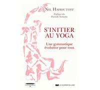 S'initier au yoga - Une gymnastique évolutive pour tous