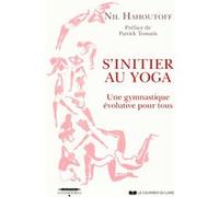 S'initier au yoga - Une gymnastique évolutive pour tous Nil Hahoutoff (Auteur), Patrick Tomatis (Préface)