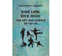 Sink Low, Kick High: The Art and Science of Tai Chi