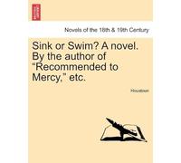 Sink Or Swim? A Novel. By The Author Of "Recommended To Mercy," Etc.