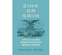 Sink or Swim Capitalist Selfhood and Nineteenth-Century American Literature - Andrew Kopec - The University of North Carolina Press - ebook (ePub) - Livre