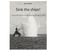 Sink the ships!: The scuttling of the Danish Navy on 29 August 1943