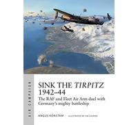 Sink the Tirpitz 1942-44: The RAF and Fleet Air Arm duel with Germany's mighty battleship