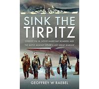 Sink the Tirpitz: Convoy Pq 18, Soviet-based Raf Bombers and the Battle Against Hitler's Last Great Warship
