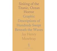 Sinking of the "Titanic," Ocean Horror: Graphic Descriptions of Hundreds Swept Beneath the Waves