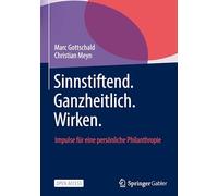 Sinnstiftend. Ganzheitlich. Wirken.: Impulse für eine persönliche Philanthropie