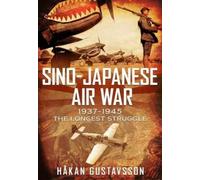 Sino-Japanese Air War 1937-1945: The Longest Struggle