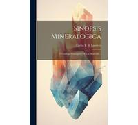 Sinopsis Mineralógica: Ó Catálogo Descriptivo De Los Minerales...
