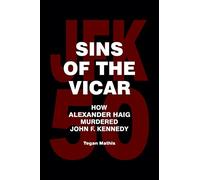 Sins of the Vicar: How Alexander Haig Murdered John F. Kennedy