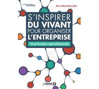 S'inspirer du vivant pour organiser l'entreprise 10 principes opérationnels - Eric Delavallée - De Boeck Supérieur - broché - Guide