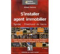 S'installer agent immobilier: Syndic - Marchand de biens. Cadres juridique, social et fiscal - Formalités d'installation - Gestion de l'actrivité - Se développer et se diversifier...