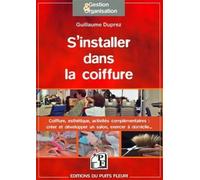 S'installer dans la coiffure Coiffure, esthétisme, activités complémentaires : créer et développer un salon, exercer à domicile. - Guillaume Duprez - Puits Fleuri - broché - Etude