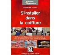S'installer dans la coiffure: Coiffure, esthétisme, activités complémentaires : créer et développer un salon, exercer à domicile.