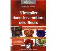 S'installer dans les métiers des fleurs: Fleuriste, art floral, décoration... Boutique, e-commerce, franchise... Marché, formalités, investissement, fiscalité, conseils...