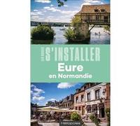 S'installer en Normandie : Eure Pascal Desmoudt (Auteur), SABRINA BAILLEUL (Auteur)