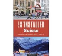 S'installer en Suisse: Genève. Lausanne. Bâle. Zurich.