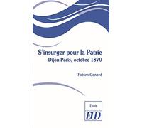 S'insurger pour la Patrie: Dijon-Paris, octobre 1870