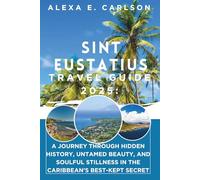 Sint Eustatius Travel Guide 2025:: A Journey Through Hidden History, Untamed Beauty, and Soulful Stillness in the Caribbean’s Best-Kept Secret