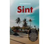 Sint Maarten & Saint Martin Reiseführer: Beide Seiten des Paradieses entdecken - Strände, Insider-Tipps, Restaurants, Nachtleben, Tagesausflüge nach Anguilla & St. Barts, praktische Planung