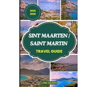 SINT MAARTEN/SAINT MARTIN TRAVEL GUIDE 2025-2026: Explore, Relax, and Savor Sint Maarten with Local Guidance, Coastal Trails, and Cultural Finds