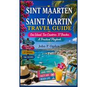 SINT MAARTEN / SAINT MARTIN TRAVEL GUIDE: One Island. Two Countries. 37 Beaches. A Practical Playbook.