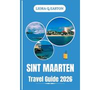 SINT MAARTEN TRAVEL GUIDE 2026: Explore Beaches, Culture, Cuisine, and Adventures on the Caribbean’s Vibrant Dual-Nation Island