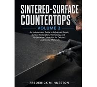 SINTERED-SURFACE COUNTERTOPS VOLUME 3: An Independent Guide to Advanced Repair, Surface Restoration, Refinishing, and Appearance Correction for Dekton® and Similar Materials