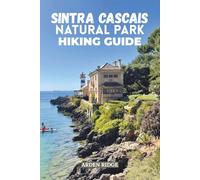 SINTRA CASCAIS NATURAL PARK HIKING GUIDE: Explore Portugal’s Wild Coastline and Enchanted Trails. Updated Edition 2025-2026