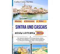 Sintra und Cascais Reisen Leitfaden 2025: Der ultimative Begleiter für Portugals Region: Kultur, Geschichte und Schönheit, von lokalen ... Geheimnissen, alles zu einem günstigen Preis