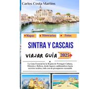 Sintra y Cascais Viajar Guía 2025: La Guía Esencial de la Región de Portugal: Cultura, Historia y Belleza, desde lugares emblemáticos hasta secretos ocultos, todo con un presupuesto razonable