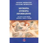 Sintropia, Entropia, Informazione. Una Nuova Teoria Unitaria Della Fisica, Chimica E Biologia