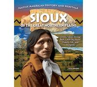Sioux of the Great Northern Plains: Learn About Sitting Bull, Little Bighorn, Family Life and Religion