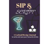 Sip & Script: Cocktail Recipe Journal | Blank Recipe Book To Record & Organize Your Favourite Drinks | 100 Pages, 7x10