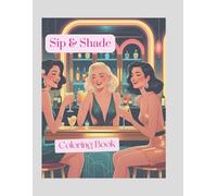Sip & Shade Adult Coloring Book: Adult Coloring Book for Ladies Nights, Stress Relief, Bachelorette Parties, Cocktail Lovers, Bartender Enthusiasts