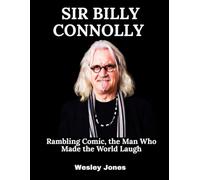 Sir Billy Connolly Biography Book: Rambling Comic, the Man Who Made the World Laugh