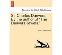Sir Charles Danvers. By The Author Of "The Danvers Jewels.".