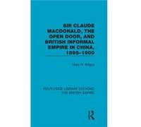 Sir Claude MacDonald the Open Door and British Informal Empire in China 18951900 by Mary H. Wilgus Inconnu (Auteur)