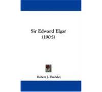 Sir Edward Elgar (1905) Buckley, Robert J. (Auteur)