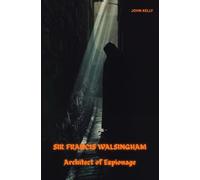 Sir Francis Walsingham: Architect of Espionage