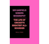 SIR GARFIELD SOBERS BIOGRAPHY: THE LIFE OF CRICKET’S GREATEST ALL-ROUNDER