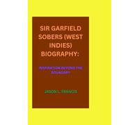 SIR GARFIELD SOBERS (WEST INDIES) BIOGRAPHY: INSPIRATION BEYOND THE BOUNDARY
