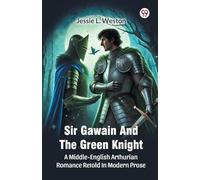 Sir Gawain And The Green Knight A Middle-English Arthurian Romance Retold In Modern Prose